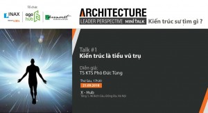 Chuyện cùng TS. KTS Phó Đức Tùng: Kiến trúc là tiểu vũ trụ