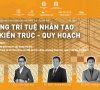 Hướng tới kỷ niệm 40 năm thành lập Hội Kiến trúc sư Hà Nội – Tọa đàm ứng dụng công nghệ trí tuệ nhân tạo (AI) trong kiến trúc và quy hoạch