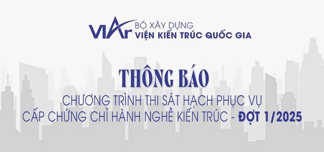 Viện Kiến trúc Quốc gia tổ chức Thi sát hạch cấp chứng chỉ hành nghề Kiến trúc – Đợt 1/2025